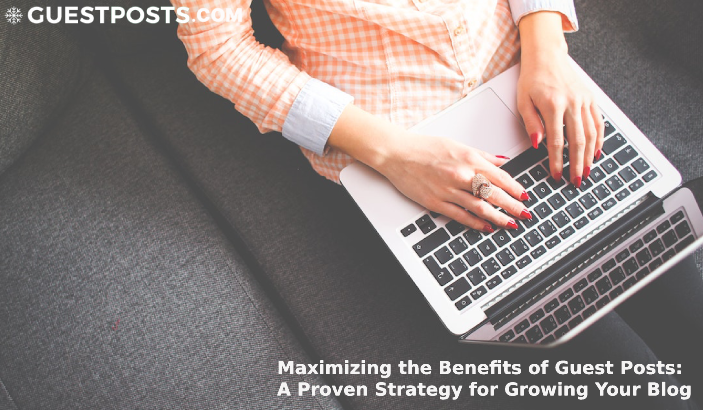 Maximizing the Benefits of Guest Posts: A Proven Strategy for Growing Your Blog